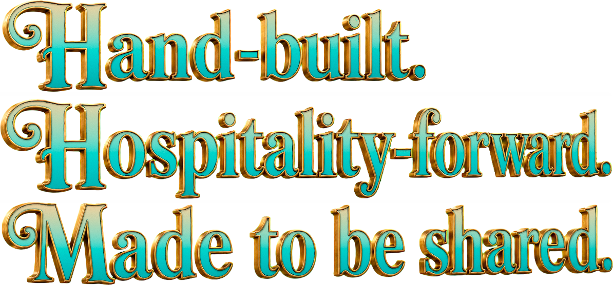 Hand-built. Hospitality-forward. Made to be shared.